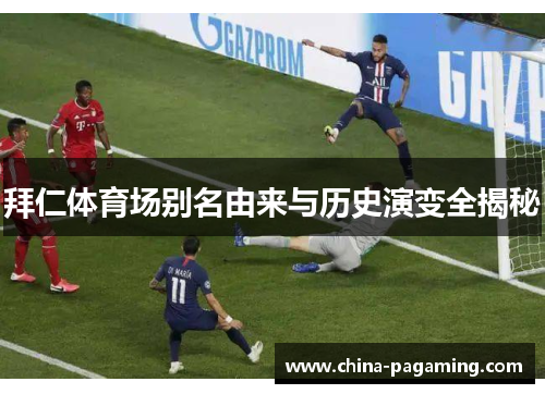 拜仁体育场别名由来与历史演变全揭秘