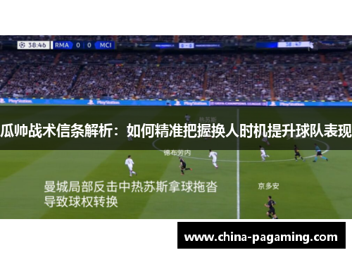 瓜帅战术信条解析：如何精准把握换人时机提升球队表现